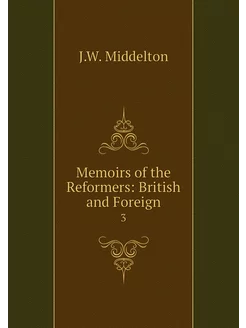 Memoirs of the Reformers British and