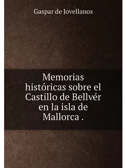 Memorias históricas sobre el Castillo de Bellvér en