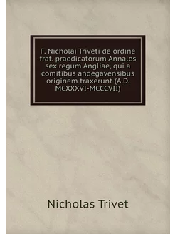 F. Nicholai Triveti de ordine frat. p