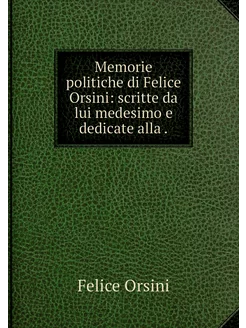 Memorie politiche di Felice Orsini s