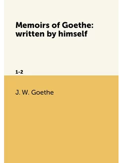 Memoirs of Goethe written by himself