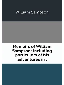 Memoirs of William Sampson including