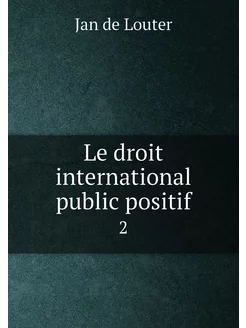 Le droit international public positif. 2