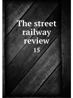 The street railway review. 15