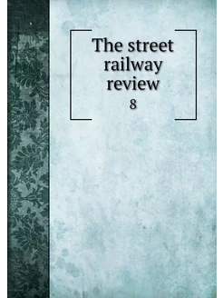 The street railway review. 8