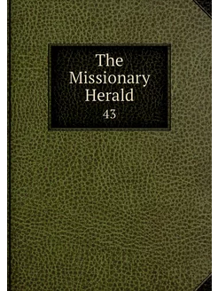 The Missionary Herald. 43