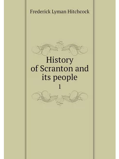 History of Scranton and its people. 1