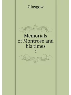 Memorials of Montrose and his times. 2