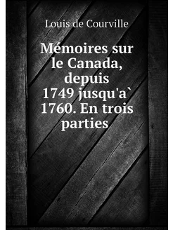 Mémoires sur le Canada, depuis 1749