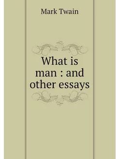 What is man and other essays