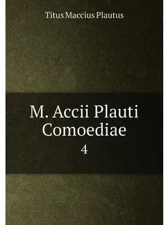 M. Accii Plauti Comoediae. 4