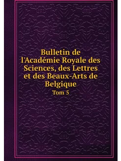 Bulletin de l'Académie Royale des Sci