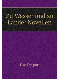 Zu Wasser und zu Lande Novellen