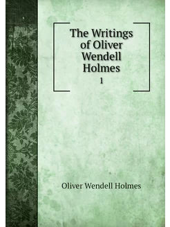 The Writings of Oliver Wendell Holmes. 1