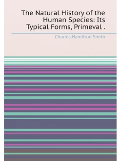 The Natural History of the Human Species Its Typica