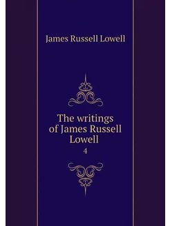 The writings of James Russell Lowell . 4