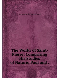 The Works of Saint-Pierre Comprising