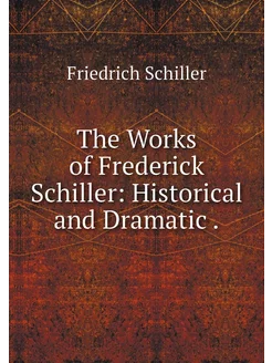 The Works of Frederick Schiller Hist