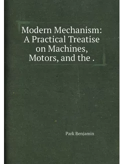 Modern Mechanism A Practical Treatis