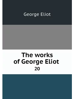 The works of George Eliot . 20