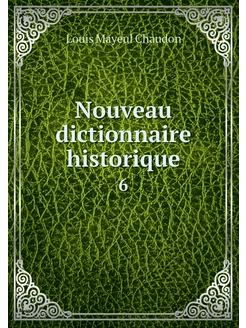 Nouveau dictionnaire historique. 6