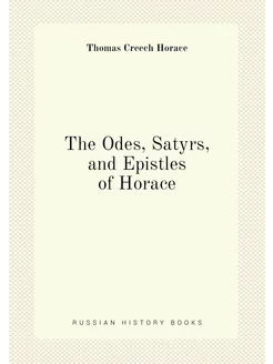 The Odes, Satyrs, and Epistles of Horace