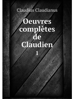 Oeuvres complètes de Claudien. 1