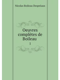 Oeuvres complètes de Boileau . 1