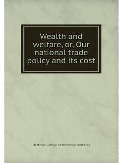 Wealth and welfare, or, Our national