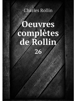 Oeuvres complètes de Rollin. 26