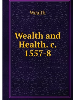 Wealth and Health. c. 1557-8