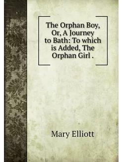 The Orphan Boy, Or, A Journey to Bath