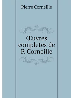 Œuvres completes de P. Corneille