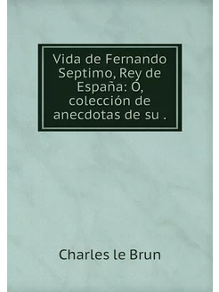 Vida de Fernando Septimo, Rey de Espa