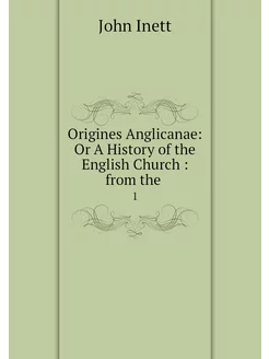 Origines Anglicanae Or A History of