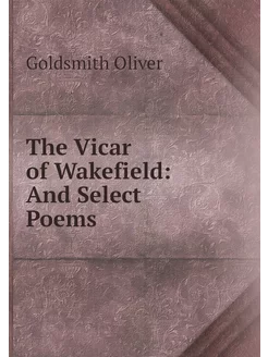 The Vicar of Wakefield And Select Poems