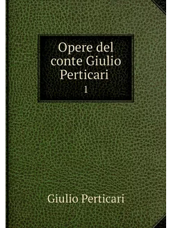 Opere del conte Giulio Perticari . 1