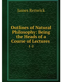 Outlines of Natural Philosophy Being