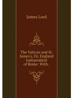 The Vatican and St. James's, Or, Engl