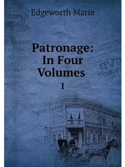 Patronage In Four Volumes . 1