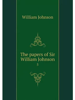 The papers of Sir William Johnson. 5