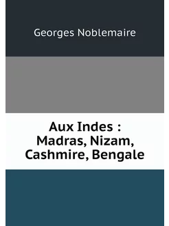 Aux Indes Madras, Nizam, Cashmire