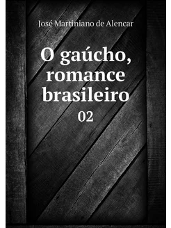 O gaúcho, romance brasileiro. 02