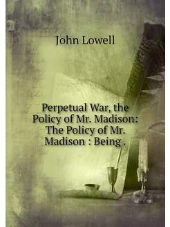 Perpetual War, the Policy of Mr. Madi