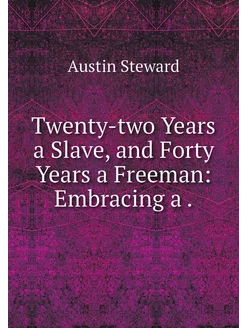 Twenty-two Years a Slave, and Forty Y