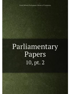 Parliamentary Papers. 10,pt. 2