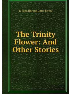 The Trinity Flower And Other Stories