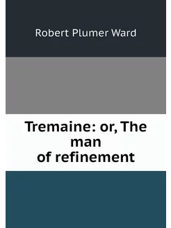 Tremaine or, The man of refinement