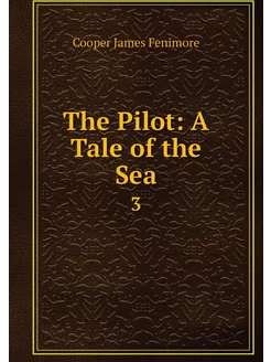 The Pilot A Tale of the Sea. 3