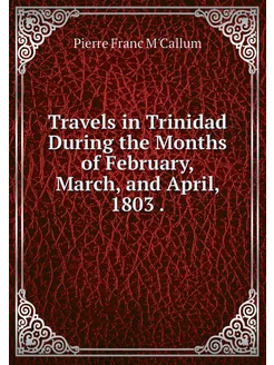 Travels in Trinidad During the Months